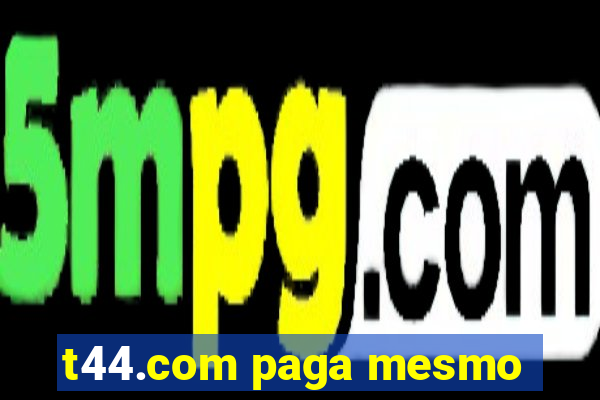 t44.com paga mesmo